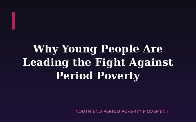 Why Young People Are Leading the Fight Against Period Poverty